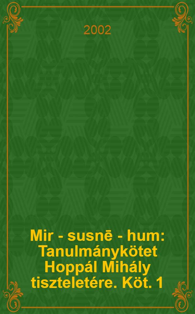 Mir - susnē - hum : Tanulmánykötet Hoppál Mihály tiszteletére. Köt. 1