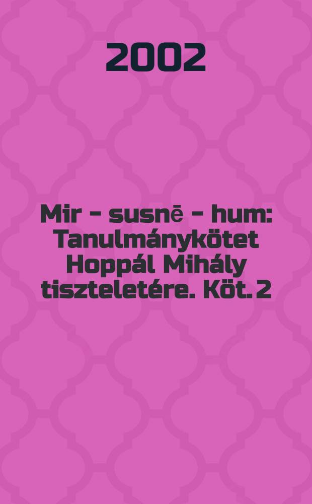 Mir - susnē - hum : Tanulmánykötet Hoppál Mihály tiszteletére. Köt. 2