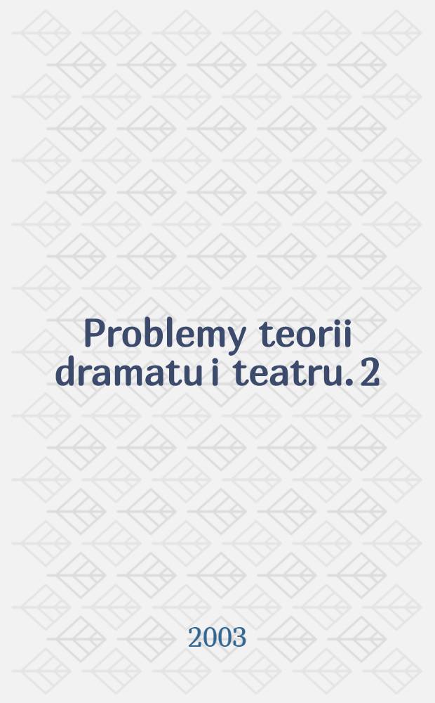 Problemy teorii dramatu i teatru. 2 : Teatr