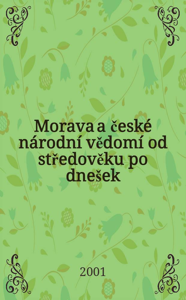 Morava a české národní vědomí od středověku po dnešek : Sb. přísp. z konf. "Češi nebo Moravané? K vývoji nár. vědomí na Moravě", konané dne 28.2.2001 v Brně = Моравия и чешская нация от средневековья до наших дней