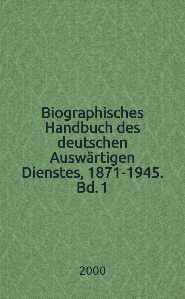 Biographisches Handbuch des deutschen Auswärtigen Dienstes, 1871-1945. Bd. 1 : A - F