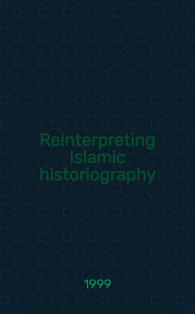 Reinterpreting Islamic historiography : Hārūn al-Rashīd a. the narrative of the 'Abbāsid caliphate = Репринтная исламская историграфия