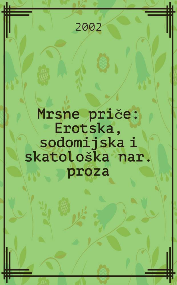 Mrsne priče : Erotska, sodomijska i skatolo&scaron;ka nar. proza = Скоромные рассказы