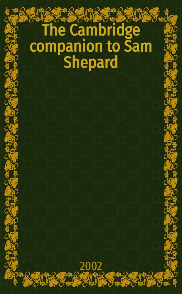The Cambridge companion to Sam Shepard = Справочник жизни и творчества Сэма Шепарда