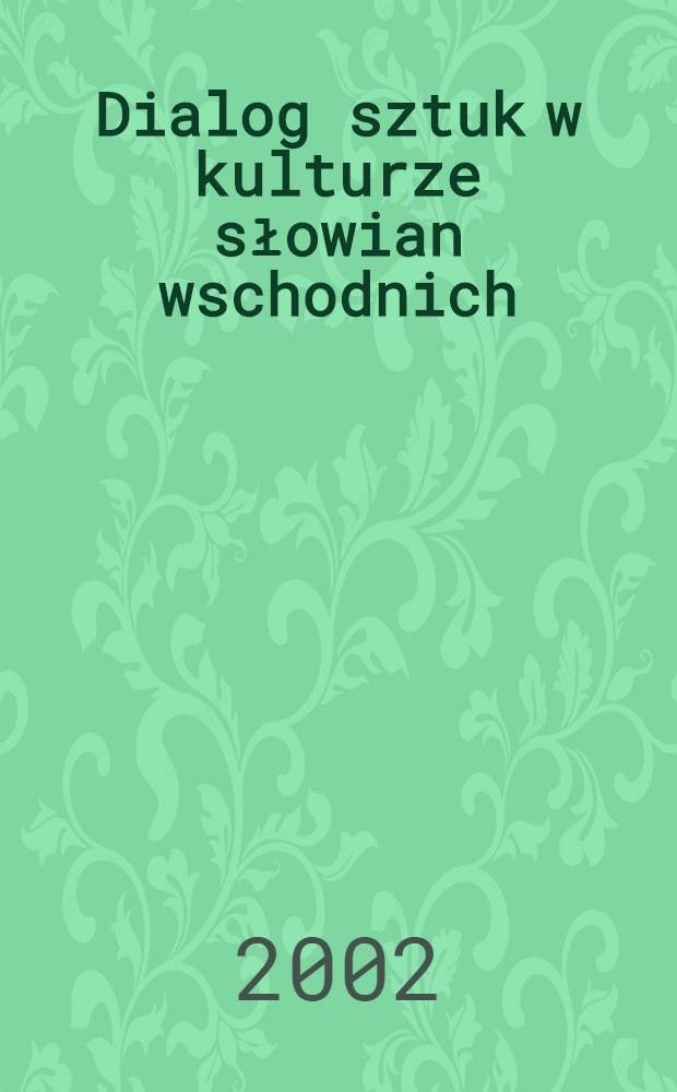 Dialog sztuk w kulturze słowian wschodnich : Kięga dedykowana pamięci prof. Ryszarda Łużnego : Zbiór art. Ogónopolskiej konf. nauk. na temat Dialog sztuk w lit. ros., która odbyła w Krakowie w dniach 26-27 maja 2000 r. = Диалог искусств в культуре восточных славян
