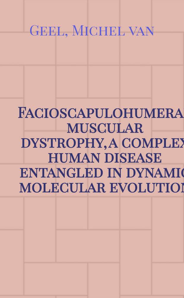 Facioscapulohumeral muscular dystrophy, a complex human disease entangled in dynamic molecular evolution : Proefschr = Плече-лопаточно-лицевая мышечная дистрофия, комплекс болезней человека, осложненных динамической молекулярной эволюцией.