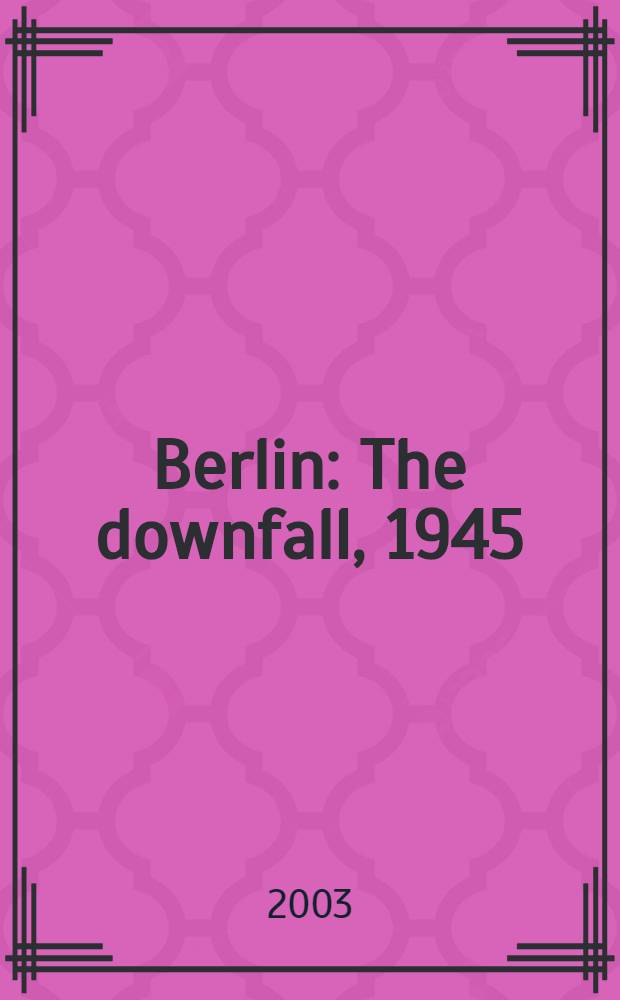 Berlin : The downfall, 1945 = Падение Берлина, 1945