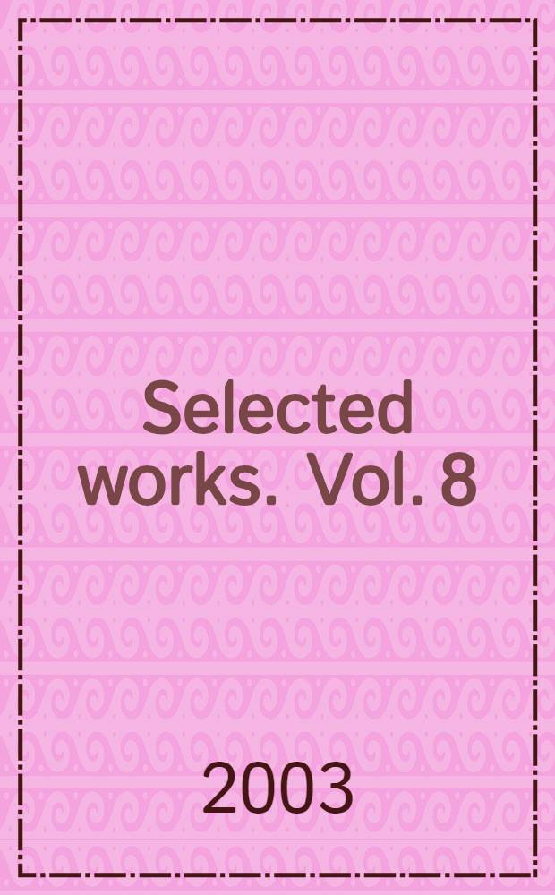 Selected works. Vol. 8 : Unpublished writings and correspondence = Неопубликованные работы и переписка