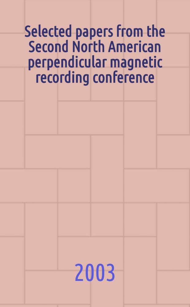 Selected papers from the Second North American perpendicular magnetic recording conference (NAPMRC'03) : Monterey, CA, Jan. 6-8, 2003
