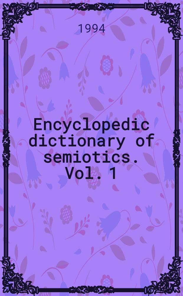 Encyclopedic dictionary of semiotics. Vol. 1 : A - M