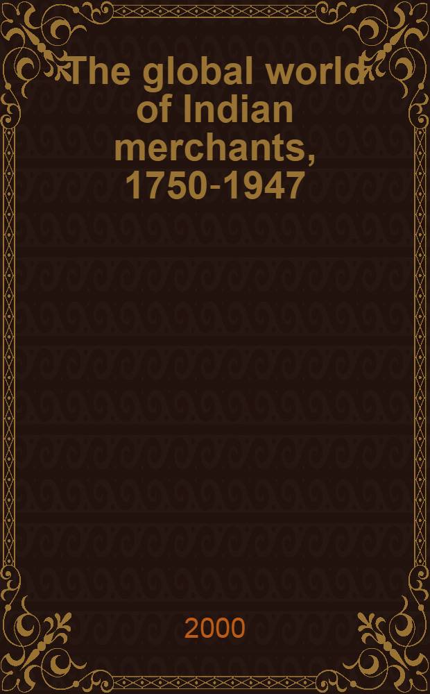 The global world of Indian merchants, 1750-1947 : Traders of Sind from Bukhara to Panama = Глобальный мир индийских торговцев