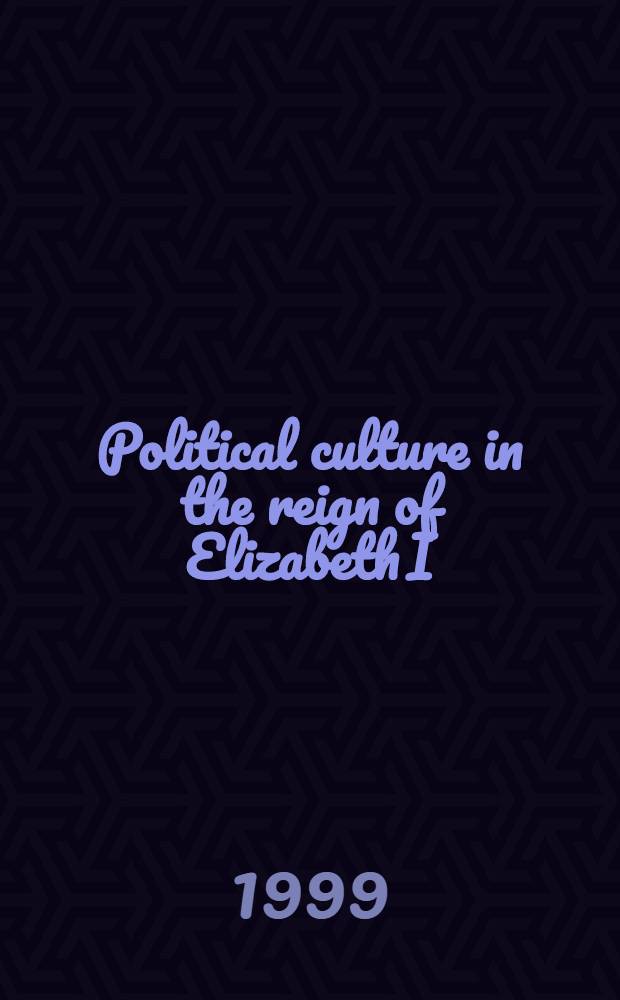 Political culture in the reign of Elizabeth I : Queen a. commonwealth, 1558-1585 = Политическая культура времен ЕлизаветыI