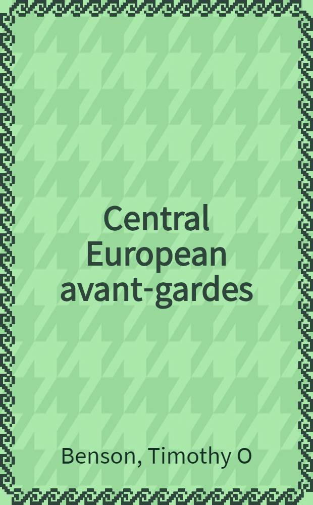 Central European avant-gardes: exchange and transformation, 1910-1930 : Publ. ih conjuction with the Exhib., Los Angeles county museum of art, Mar. 3 - June 2, 2002 etc. = Авангард Центральной Европы: изменения и трансформация, 1910 - 1930.