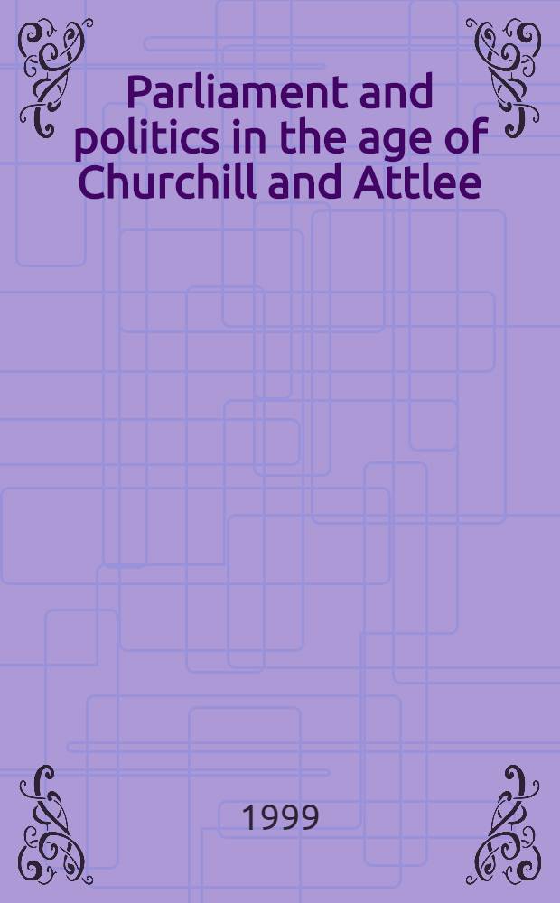 Parliament and politics in the age of Churchill and Attlee : The Headlam diaries 1935-1951 = Парламент и политика в эпоху Черчилля и Эттли(дневники Хедлама)