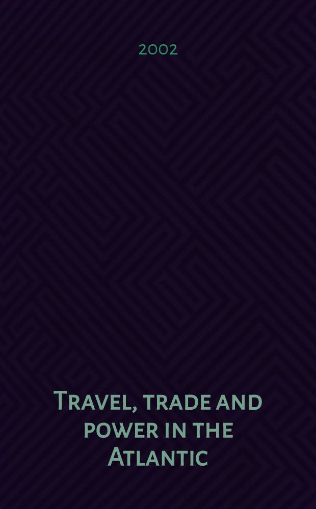 Travel, trade and power in the Atlantic : 1765-1884 = Путешествие, торгавля и власть в Атлантике, 1765-1884