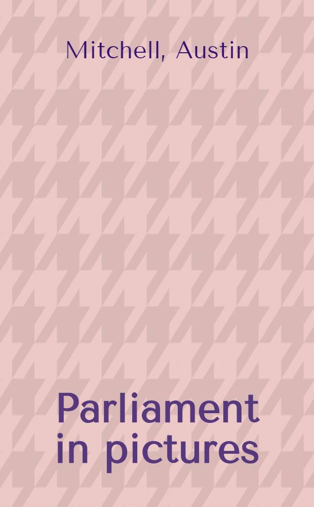 Parliament in pictures : Inside the House of Commons a. the House of Lords : An album = Парламент в картинках(Великобритания)
