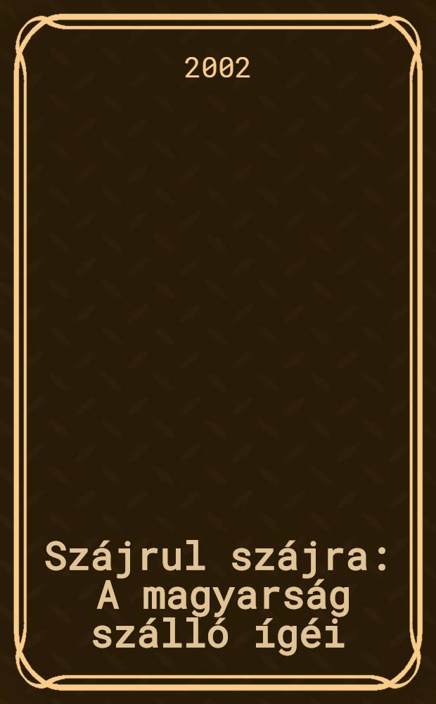 Szájrul szájra : A magyarság szálló ígéi = Из уст в уста