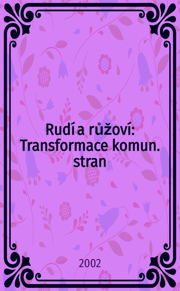 Rudí a růžoví : Transformace komun. stran = Красные и розовые: транформация коммунистических стран