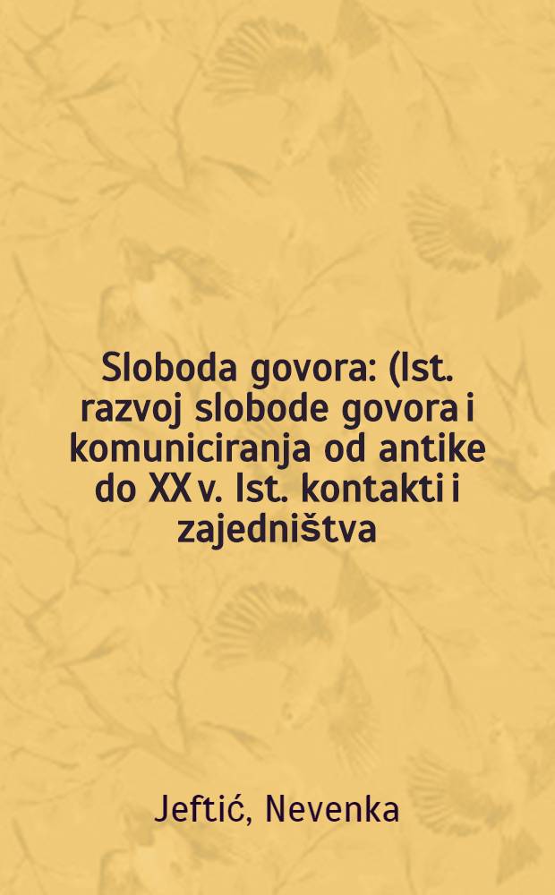 Sloboda govora : (Ist. razvoj slobode govora i komuniciranja od antike do XX v. Ist. kontakti i zajedni&scaron;tva: Srbija u Evropi) = Свобода слова