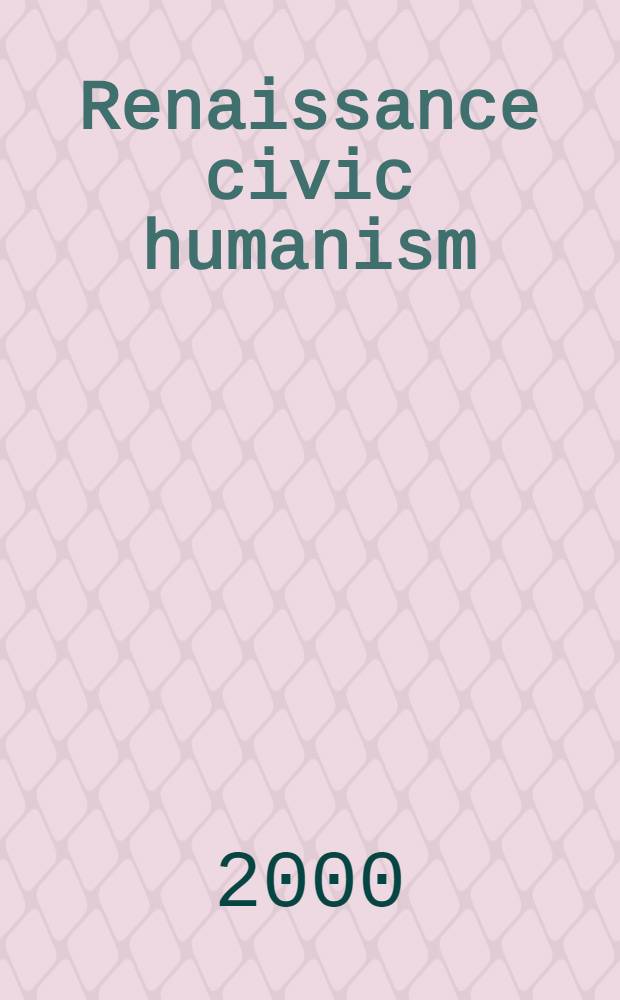 Renaissance civic humanism : Reappraisals a. reflections = Ренессанс гуманизма(Италия)