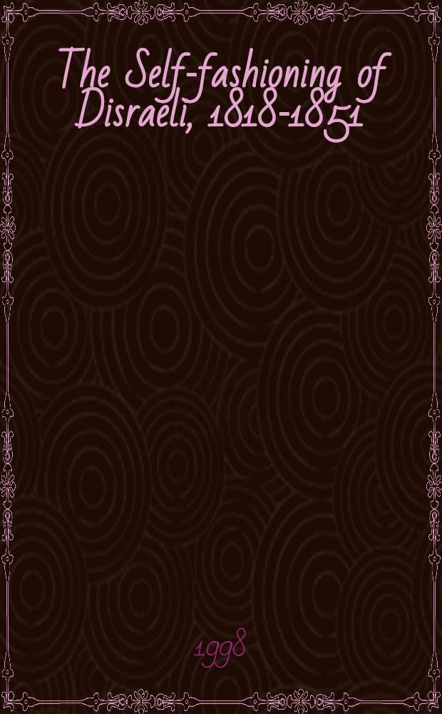 The Self-fashioning of Disraeli, 1818-1851 = Дизраэли, 1818-1851