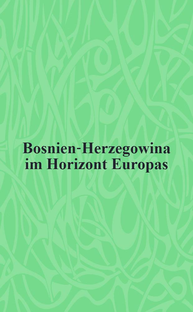 Bosnien-Herzegowina im Horizont Europas : Demokratische u. föderale Elemente der Staatswerdung in Südosteuropa = Босния и Герцеговина на горизонте Европы: демократические и федеральные элементы государственной структуры Юго-восточной Европы