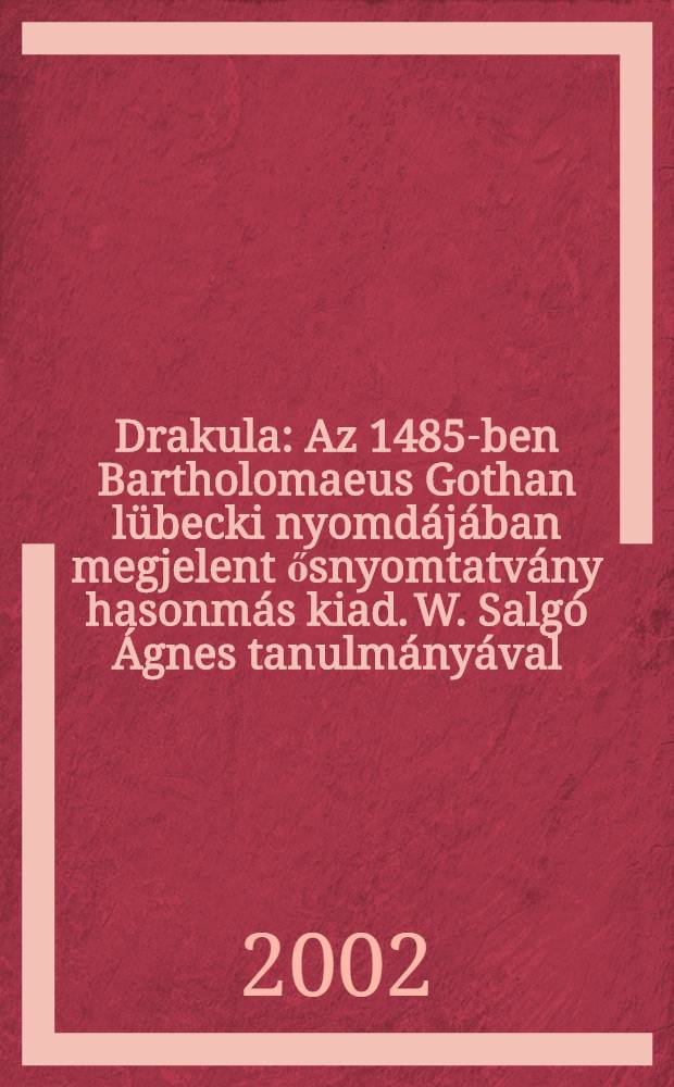 Drakula : Az 1485-ben Bartholomaeus Gothan l&uuml;becki nyomd&aacute;j&aacute;ban megjelent ősnyomtatv&aacute;ny hasonm&aacute;s kiad. W. Salg&oacute; &Aacute;gnes tanulm&aacute;ny&aacute;val = Хроника дела воеводы Дракулы в ранних печатных изданиях