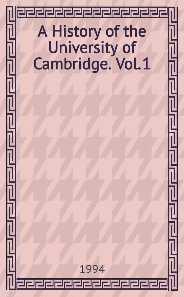 A History of the University of Cambridge. Vol. 1 : The University to 1546
