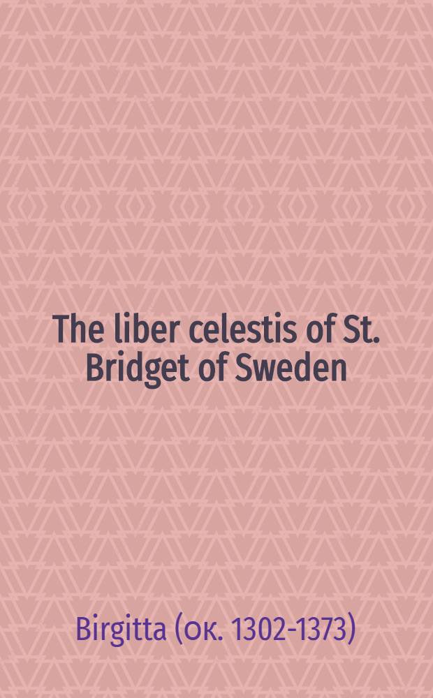The liber celestis of St. Bridget of Sweden : The middle Engl. version in Brit. libr. MS Claudius B i, together with a life of the saint from the same ms = Небесная книга св. Бригитты Шведской