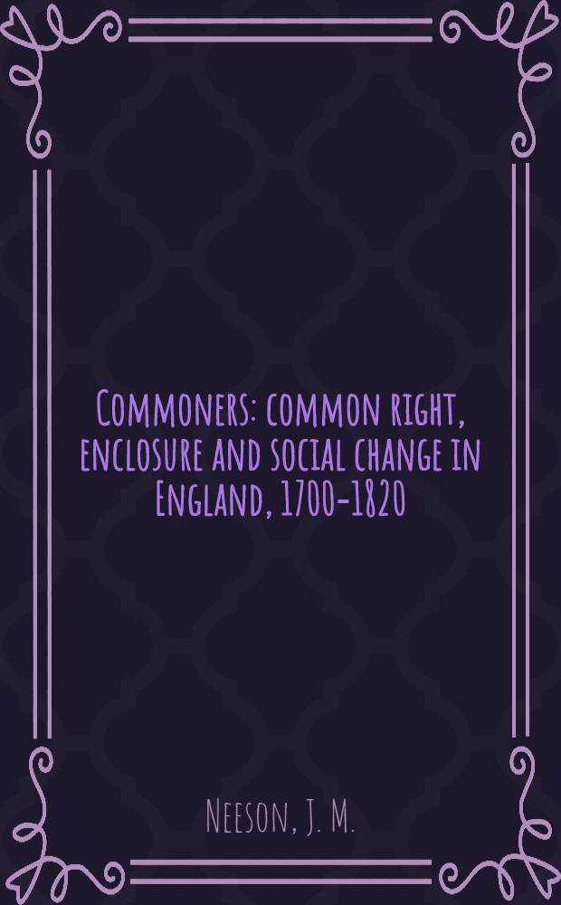 Commoners: common right, enclosure and social change in England, 1700-1820 = Общины: общинное право, отгораживание общинных земель и социальные изменения в Англии, 1700-1820