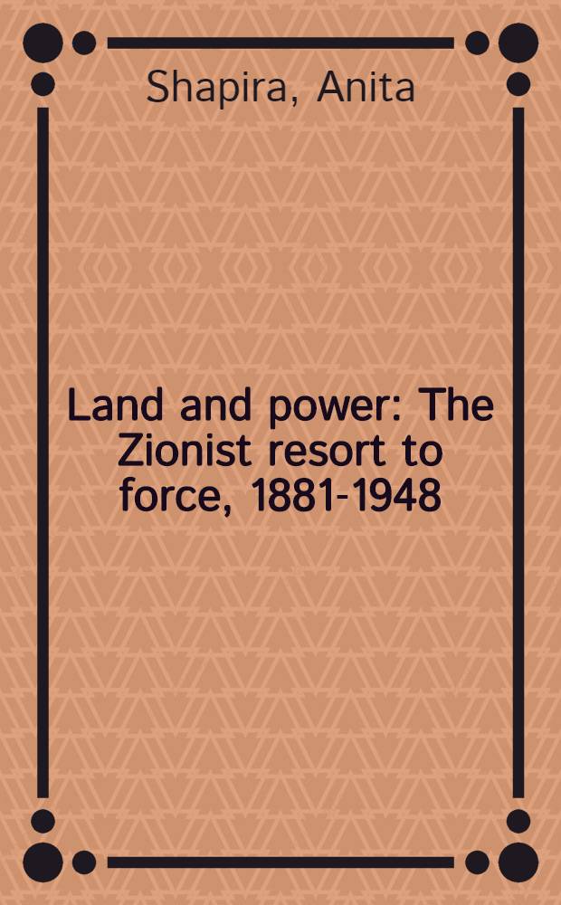 Land and power : The Zionist resort to force, 1881-1948 = Земля и власть: сионистское обращение к насилию, 1881-1948