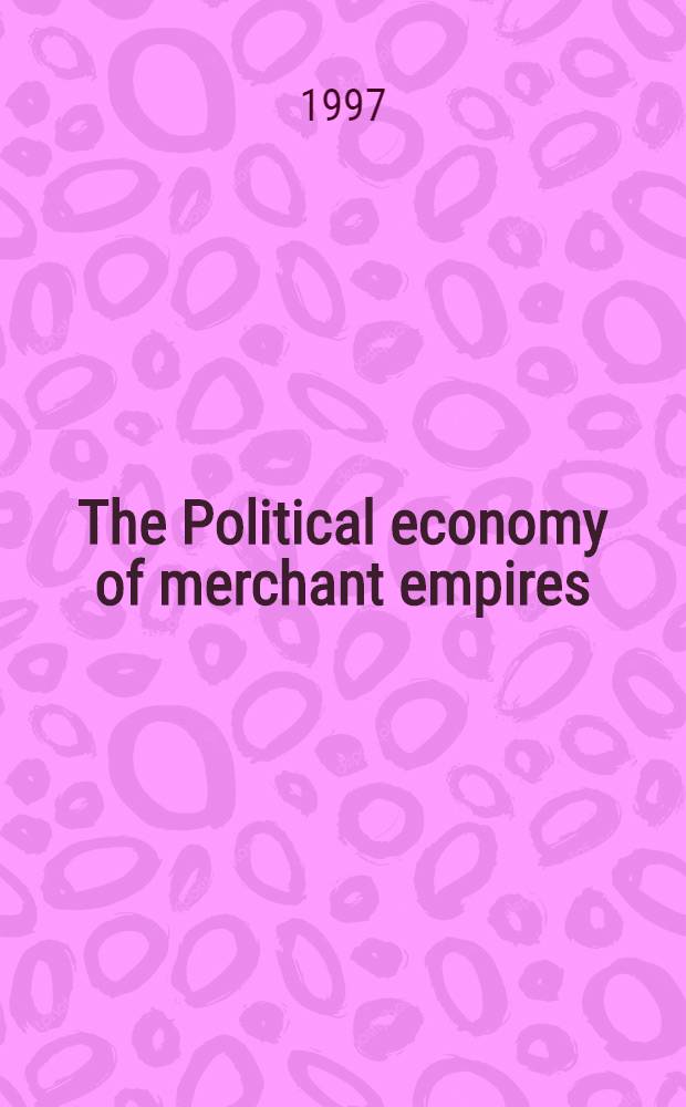 The Political economy of merchant empires : Orig. prep. for a Conf. on the rise of merchant empires, organized by the Center for early mod. history, Oct. 1987 = Политическая экономия торговой империи