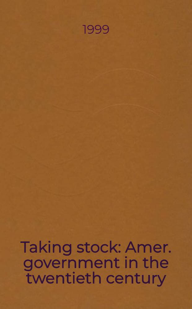 Taking stock : Amer. government in the twentieth century = Привлекательный запас: Американское управление в 20 в.