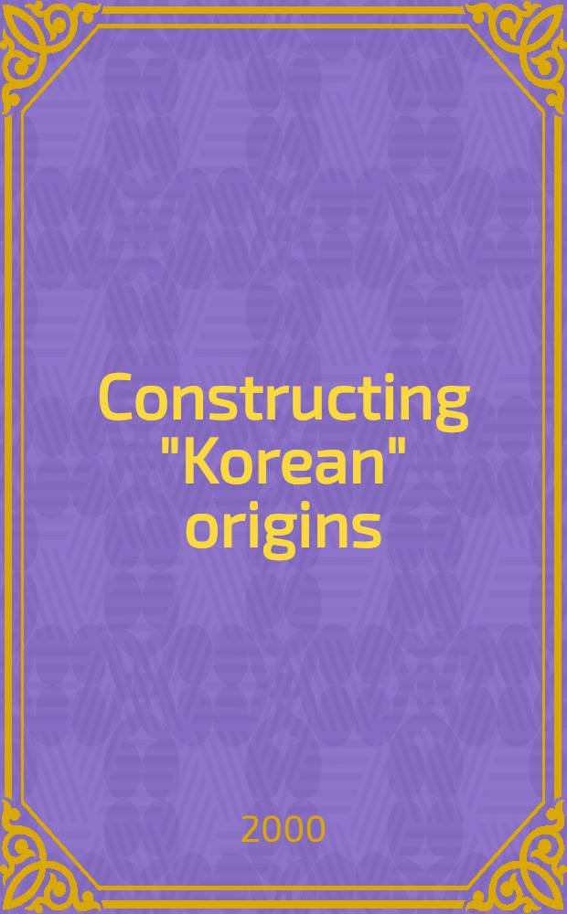 Constructing "Korean" origins : A crit. rev. of archaeology, historiography, a. racial myth in Korean state-formation theories = Конструируя "корейские источники"