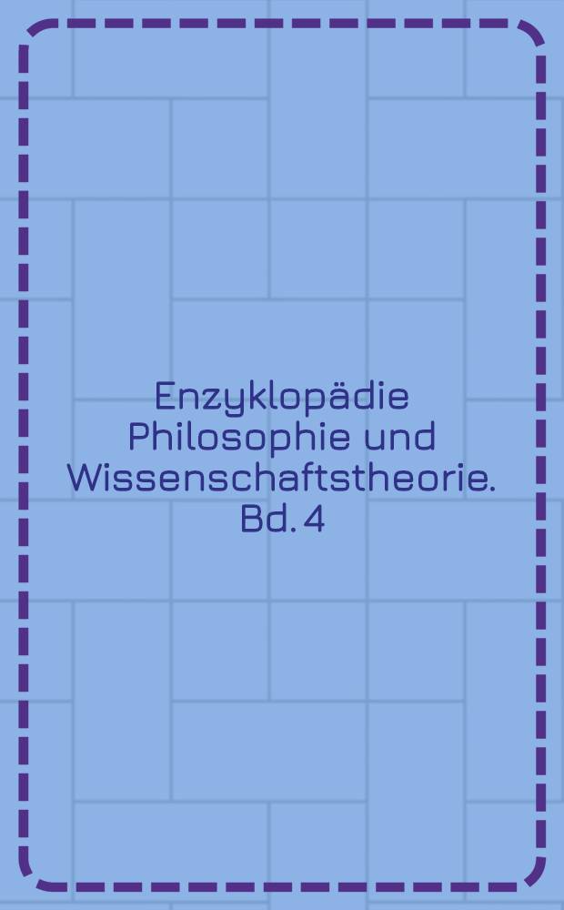 Enzyklopädie Philosophie und Wissenschaftstheorie. Bd. 4 : Sp - Z