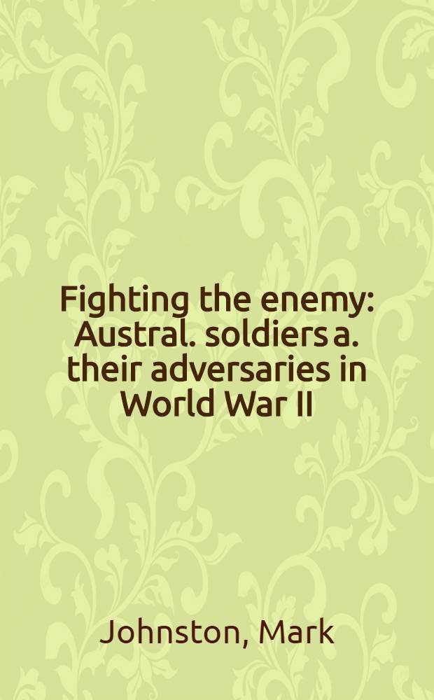 Fighting the enemy : Austral. soldiers a. their adversaries in World War II = Сражающийся дьявол