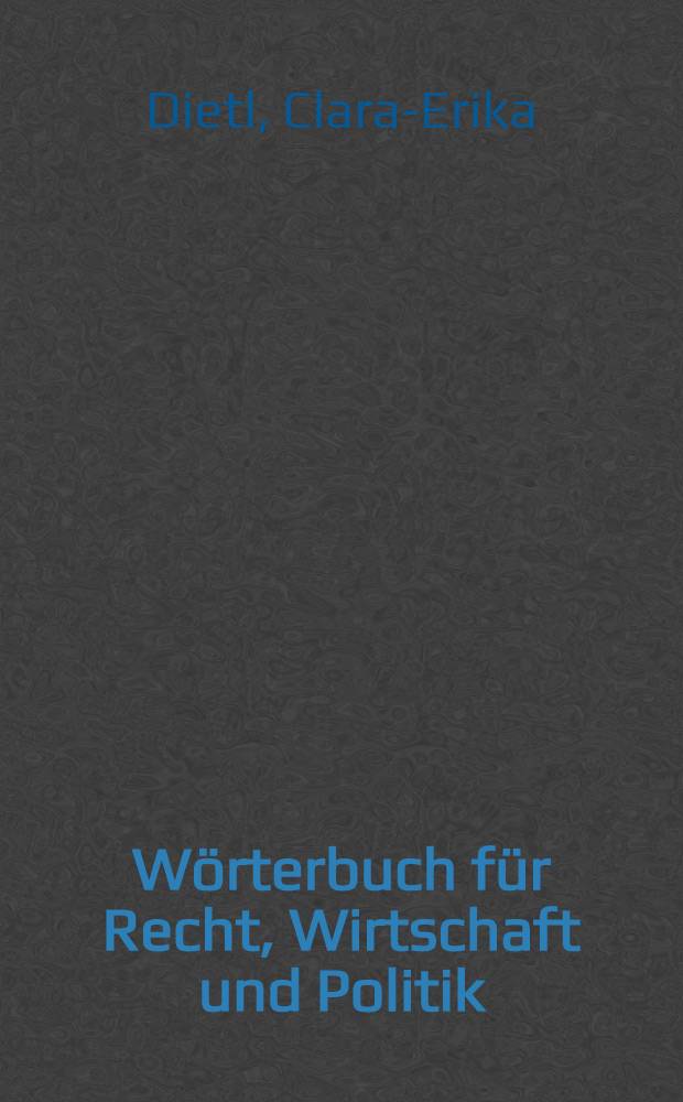 W&ouml;rterbuch f&uuml;r Recht, Wirtschaft und Politik = Dictionary of legal, commercial and political terms : Mit erl. u. rechtsvergl. Komment = Словарь правовых, торговых и политических терминов