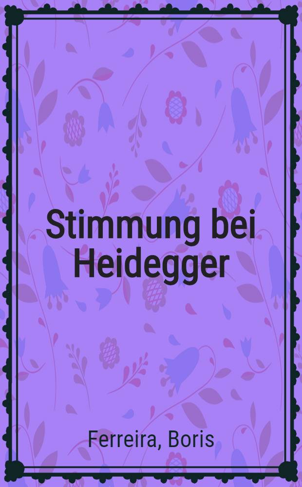 Stimmung bei Heidegger : Das Phänomen der Stimmung im Kontext von Heideggers Existenzialanalyse des Daseins = Дух по Хайдеггеру: Феномен духа в контексте экзистенц-анализа бытия у Хайдеггера