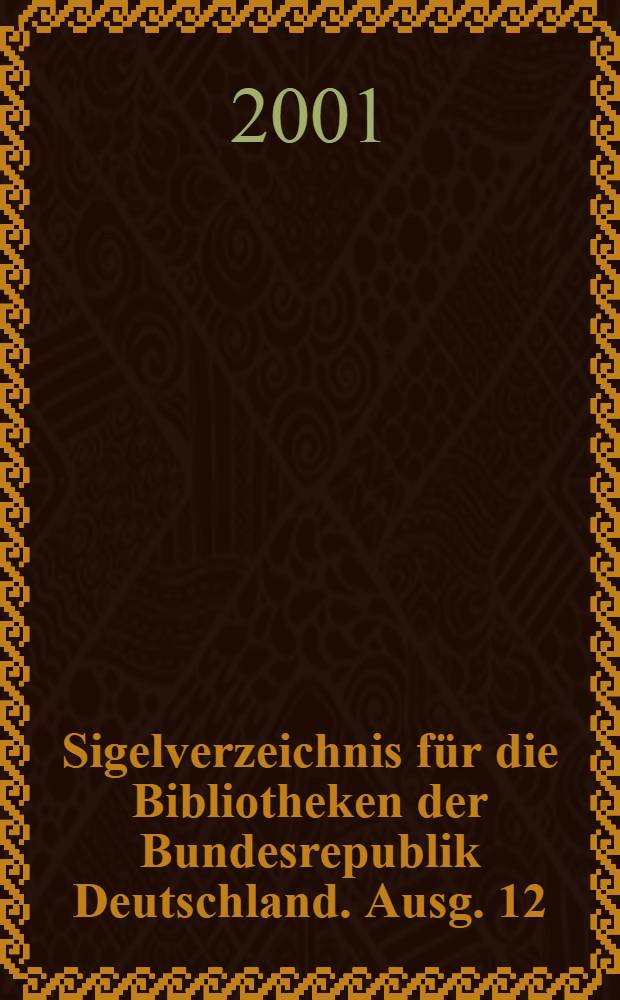 Sigelverzeichnis für die Bibliotheken der Bundesrepublik Deutschland. Ausg. 12 : 2001