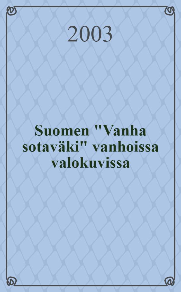 Suomen "Vanha sotaväki" vanhoissa valokuvissa = The Finnish "Old army" in old photographs = Финская "старая армия" в старых фотографиях