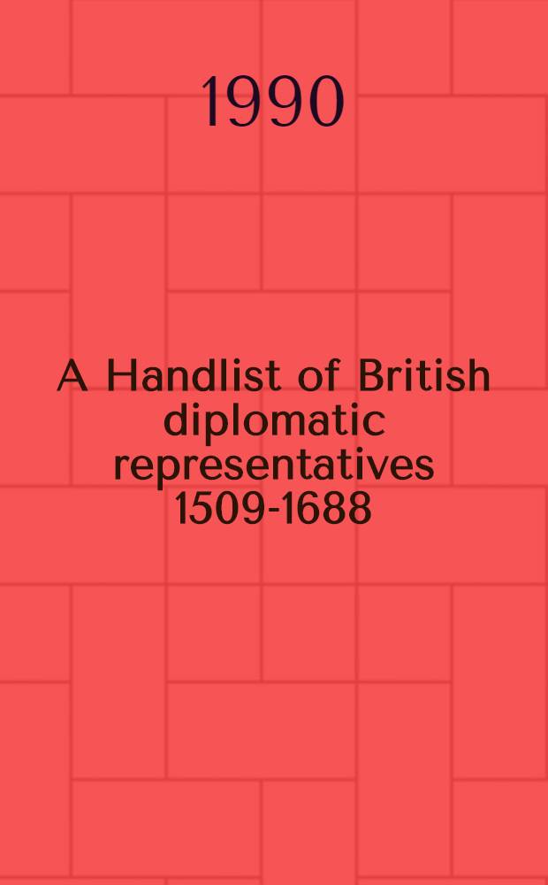 A Handlist of British diplomatic representatives 1509-1688 = Список британских дипломатов, 1509-1688