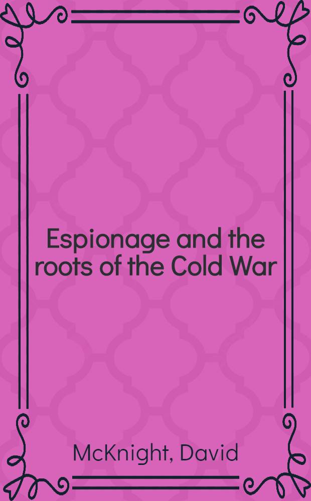 Espionage and the roots of the Cold War : The conspiratorial heritage = Шпионаж и "холодная война"