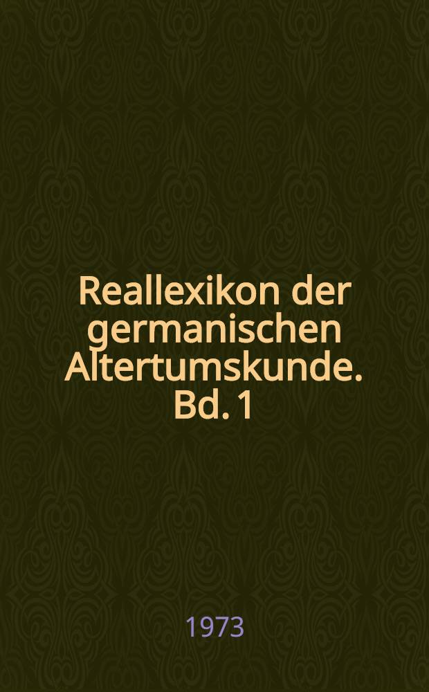 Reallexikon der germanischen Altertumskunde. Bd. 1 : Aachen - Bajuwaren