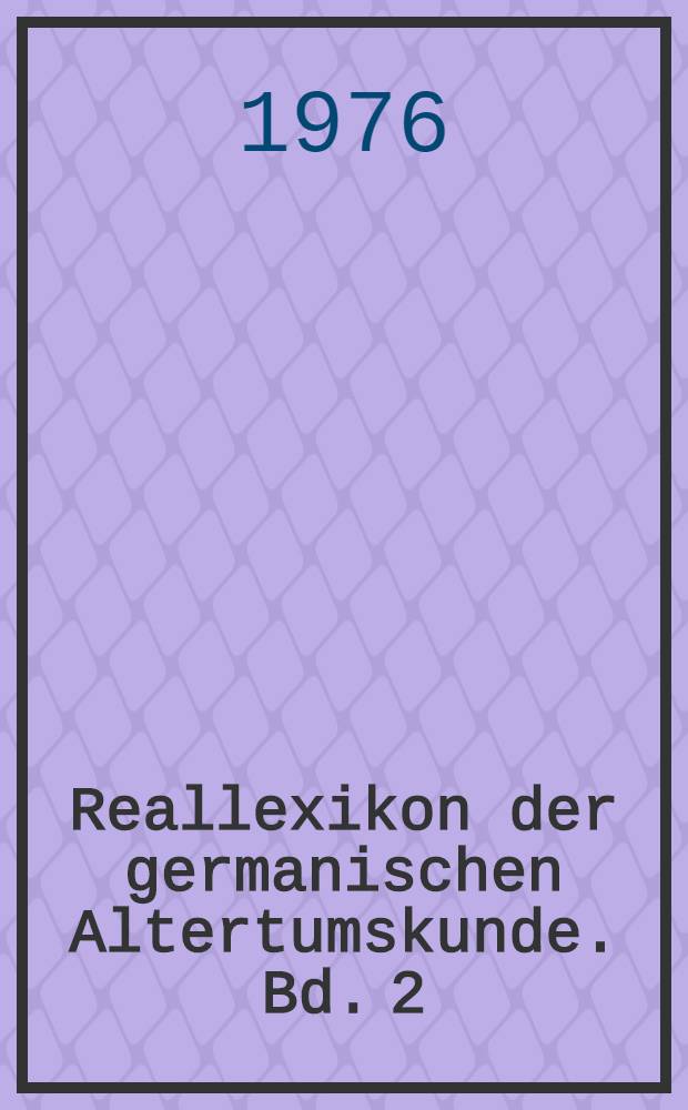 Reallexikon der germanischen Altertumskunde. Bd. 2 : Bake - Billigkeit