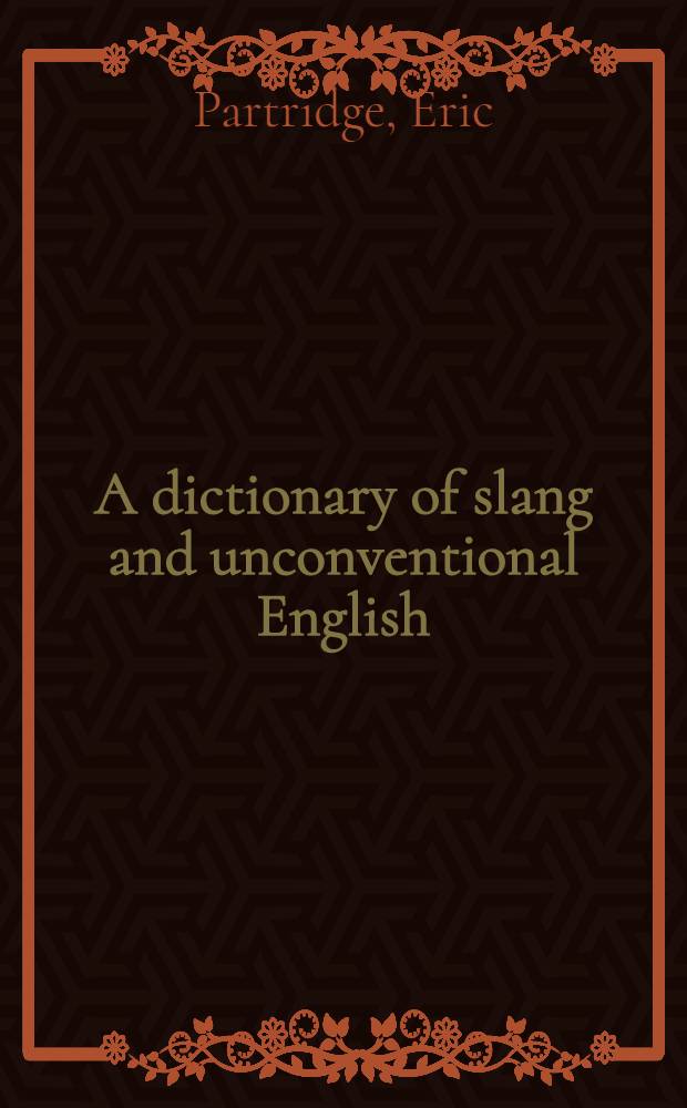 A dictionary of slang and unconventional English : Colloquialisms a. catch phrases, fossilised jokes a. puns, general nicknames, vulgarisms a. such Americanisms as have been naturalised = Словарь слэнга и ненормативного английского