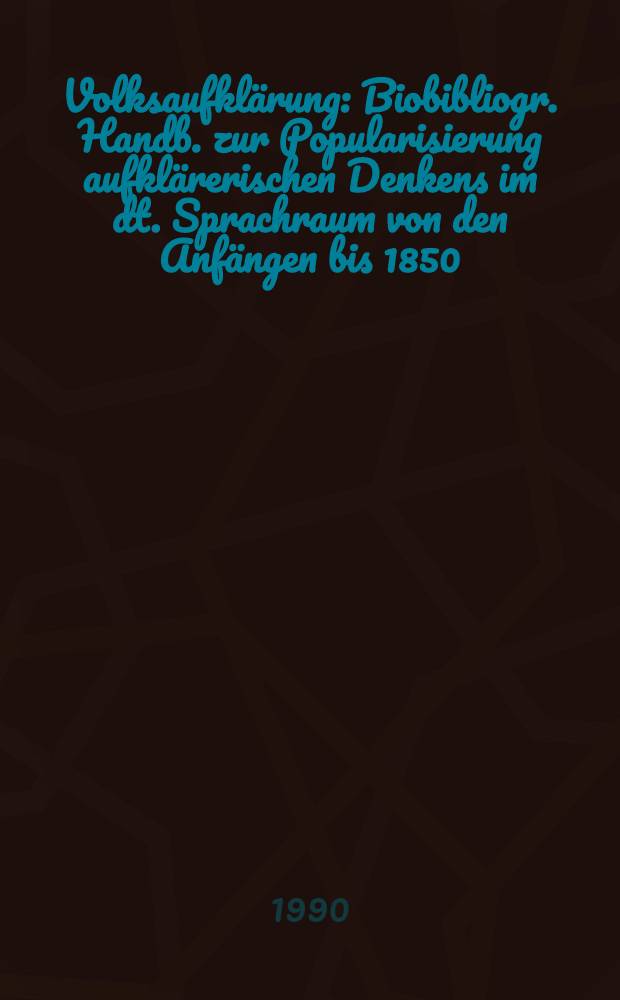 Volksaufkl&auml;rung : Biobibliogr. Handb. zur Popularisierung aufkl&auml;rerischen Denkens im dt. Sprachraum von den Anf&auml;ngen bis 1850 = Народное просвещение. Биобиблиографический справочник по популяризации педагогических идей в немецкоязычной среде с самого начала до 1850 года.
