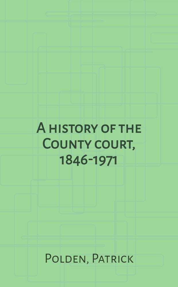 A history of the County court, 1846-1971 = История Судов графств, 1846-1971