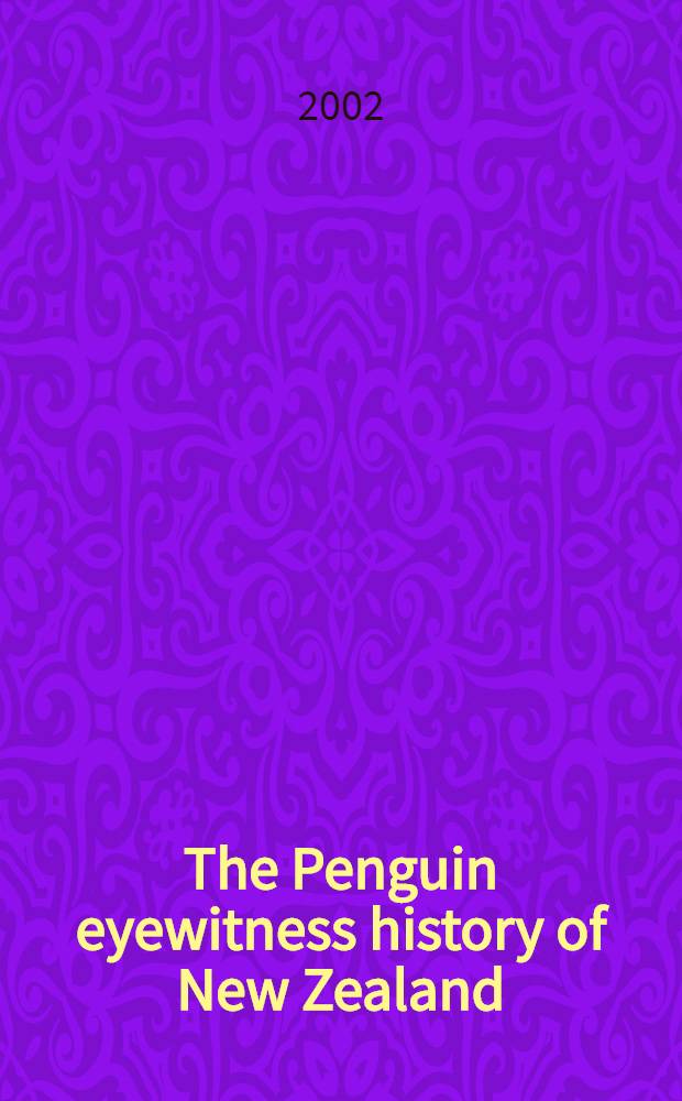 The Penguin eyewitness history of New Zealand : Dramatic first-hand accounts from New Zealand's history = Пингвин - очевидец истории Новой Зеландии