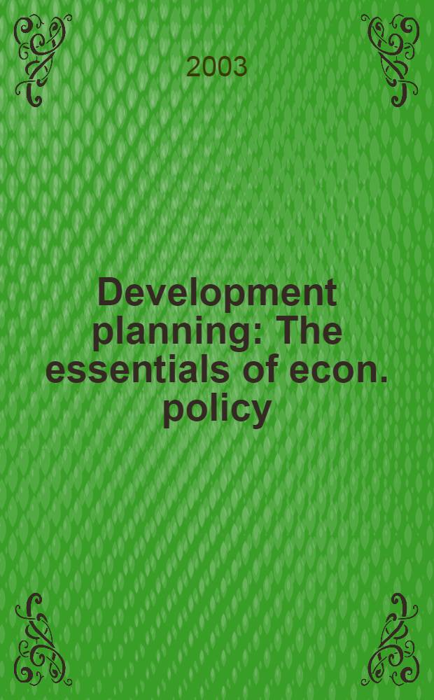 Development planning : The essentials of econ. policy = Развитие планирования - Неотъемлемая экономическая политика