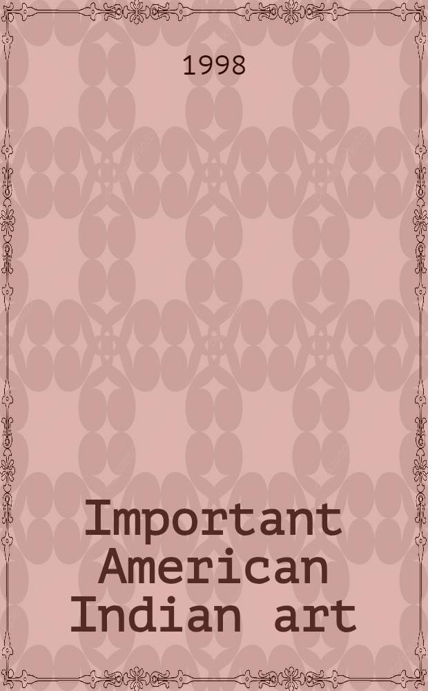 Important American Indian art : Incl. property fro the coll. of Stanley a. Linda Marcus : Auction, Dec. 2, 1998, New York : A catalogue = Искусство американских индейцев.